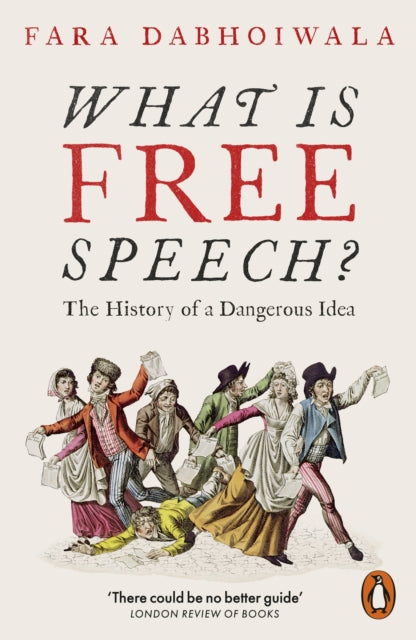 What Is Free Speech? : The History of a Dangerous Idea - Fara Dabhoiwala