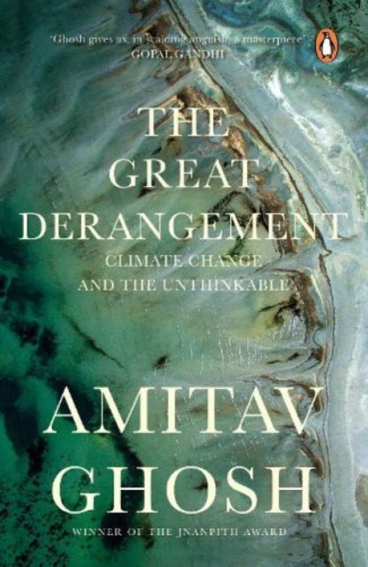 The Great Derangement: From bestselling author and winner of the 2018 Jnanpith Award : Climate Change and the Unthinkable - Amitav Ghosh