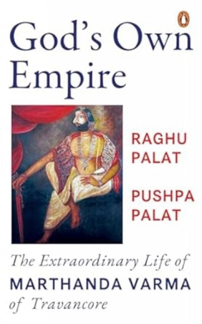 God's Own Empire : The Extraordinary Life of Marthanda Varma of Travancore