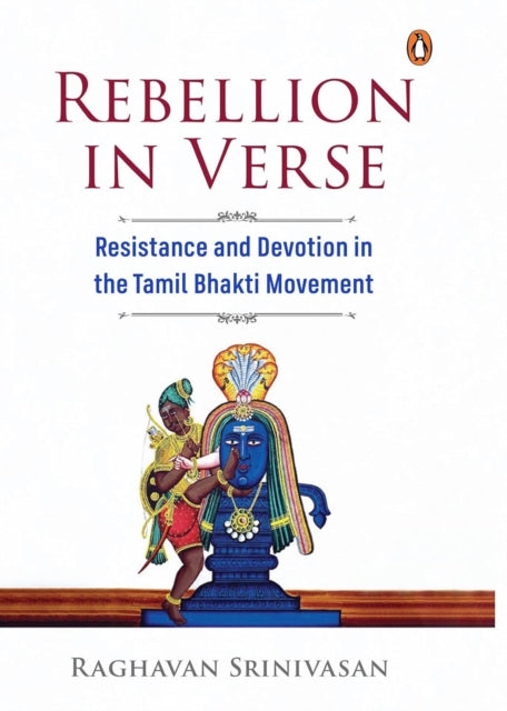 Rebellion in Verse : Resistance and Devotion in the Tamil Bhakti Movement - Raghavan Srinivasan