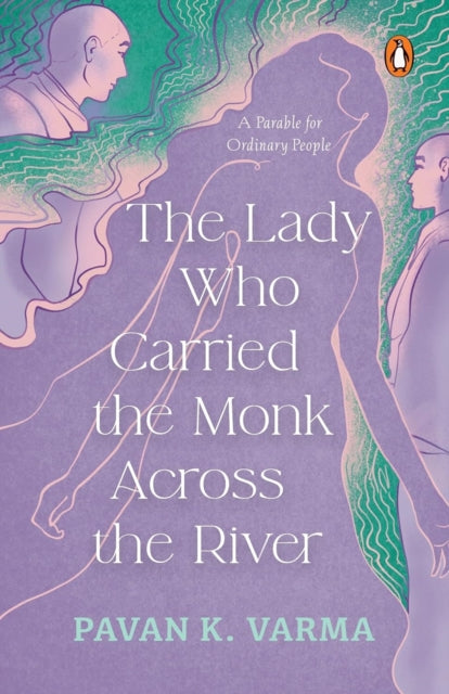 The Lady Who Carried the Monk Across the River : The Parable for Ordinary People - Pavan K. Varma