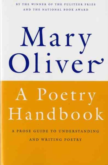 A Poetry Handbook : A Prose Guide to Understanding and Writing Poetry - Mary Oliver