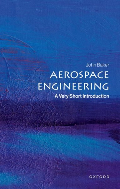 Aerospace Engineering : A Very Short Introduction - John Baker