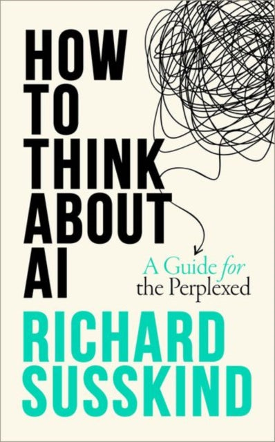 How To Think About AI : A Guide For The Perplexed - Richard Susskind