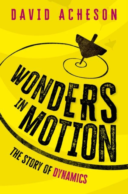 Wonders in Motion : The Story of Dynamics - David Acheson