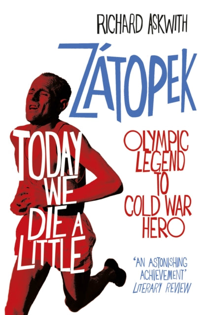 Today We Die a Little : Emil Zatopek, Olympic Legend to Cold War Hero - Richard Askwith