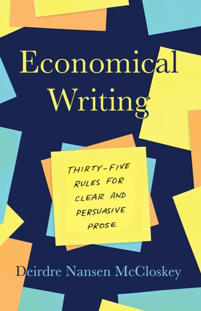 Economical Writing, Third Edition : Thirty-Five Rules for Clear and Persuasive Prose - Deirdre N McCloskey