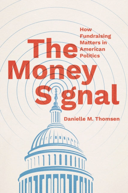 The Money Signal : How Fundraising Matters in American Politics