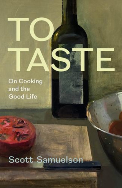 To Taste : On Cooking and the Good Life - Scott Samuelson