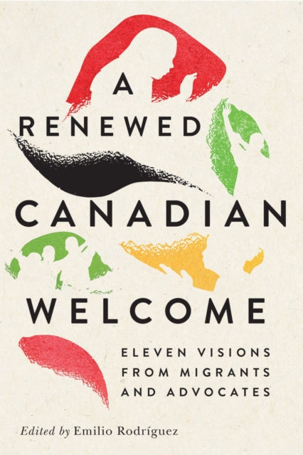 A Renewed Canadian Welcome : Eleven Visions from Migrants and Advocates - Emilio Rodriguez