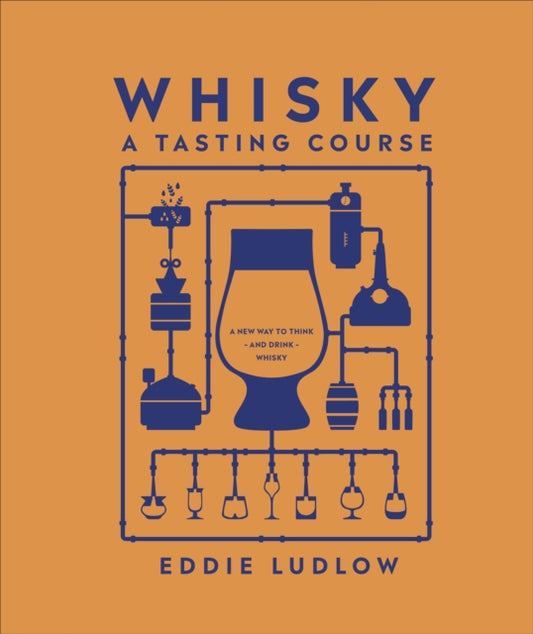 Whisky A Tasting Course : A New Way to Think - and Drink - Whisky