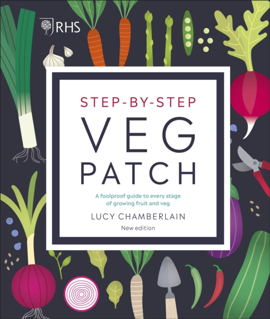 RHS Step-by-Step Veg Patch : A Foolproof Guide to Every Stage of Growing Fruit and Veg - Lucy Chamberlain