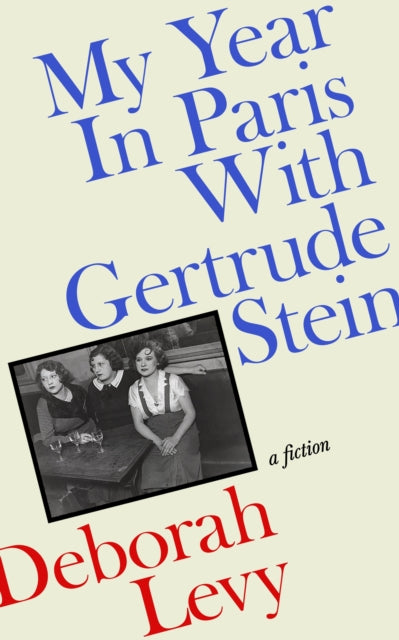 My Year in Paris with Gertrude Stein : A Fiction - Deborah Levy