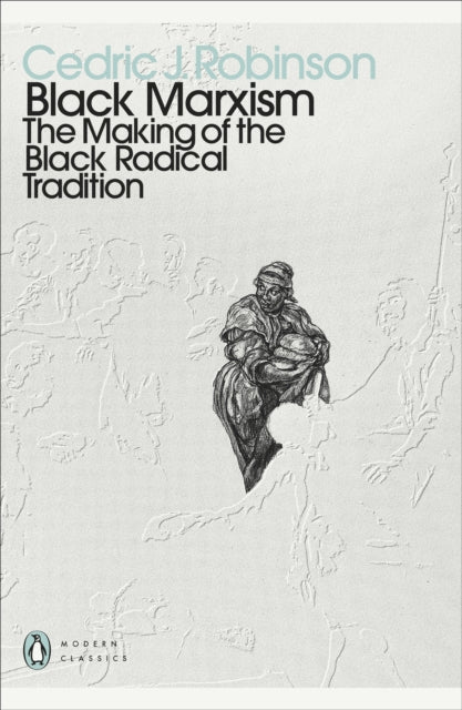 Black Marxism : The Making of the Black Radical Tradition - Cedric J. Robinson
