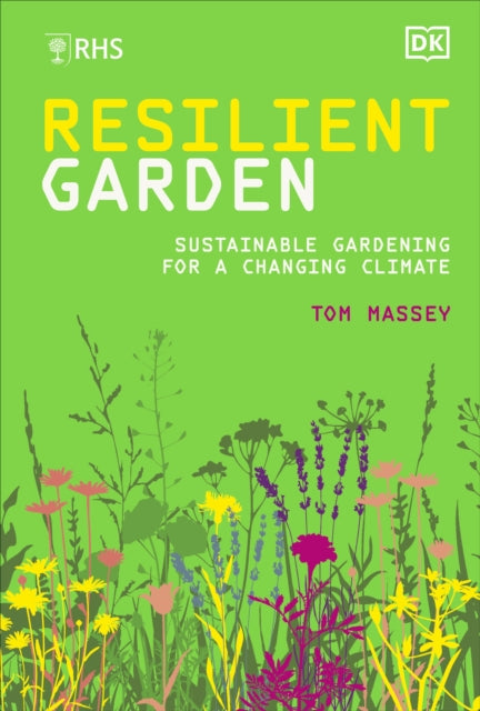 RHS Resilient Garden : Sustainable Gardening for a Changing Climate - Tom M.D. Massey