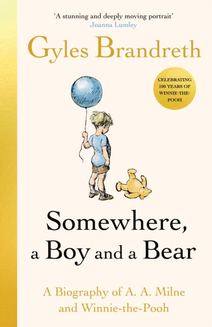 Somewhere, a Boy and a Bear : A Biography of A. A. Milne and Winnie-the-Pooh - Gyles Brandreth