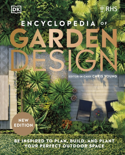 RHS Encyclopedia of Garden Design : Be Inspired to Plan, Build, and Plant Your Perfect Outdoor Space - Chris Young
