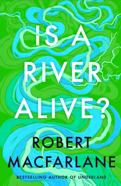 Front cover of Is a River Alive? by Robert Macfarlane, hardback