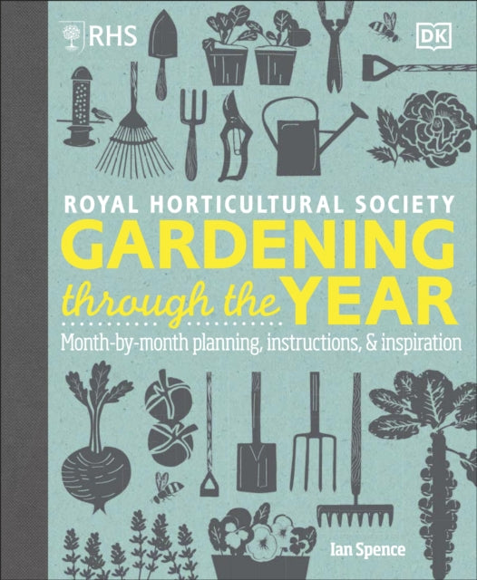 RHS Gardening Through the Year : Month-by-month Planning Instructions and Inspiration - Ian Spence