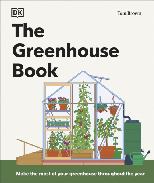The Greenhouse Book : Make the Most of Your Greenhouse Throughout the Year - Tom Brown