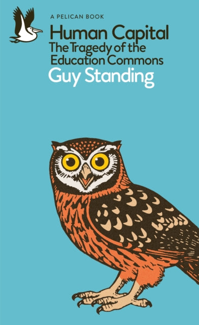 Human Capital : The Tragedy of the Education Commons - Guy Standing