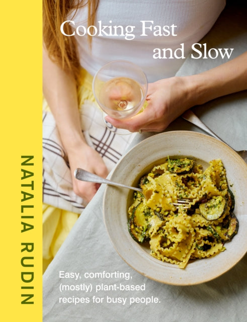 Cooking Fast and Slow : Easy, Comforting, (Mostly) Plant-based Recipes for Busy People - Natalia Rudin