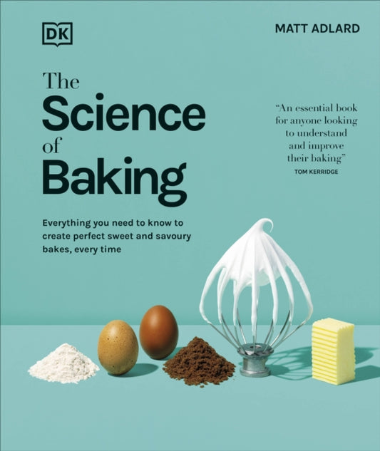 The Science of Baking : Everything You Need to Know to Create Perfect Sweet and Savoury Bakes, Every Time - Matt Adlard