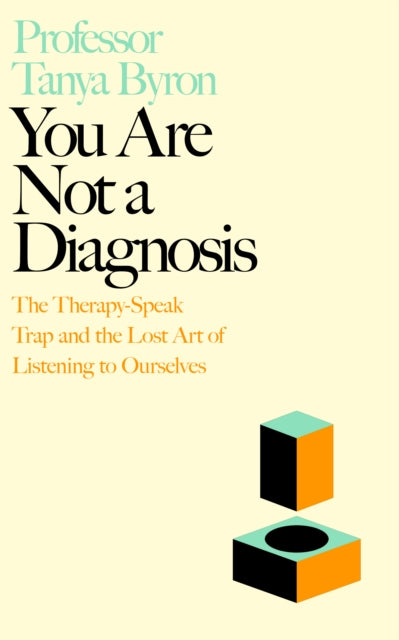 You Are Not a Diagnosis : The Therapy-Speak Trap and the Lost Art of Listening to Ourselves - Tanya Byron