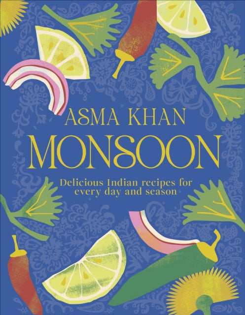 Monsoon : Delicious Indian Recipes for Every Day and Season - Asma Khan