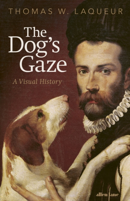 The Dog's Gaze : A Visual History - Thomas W. Laqueur