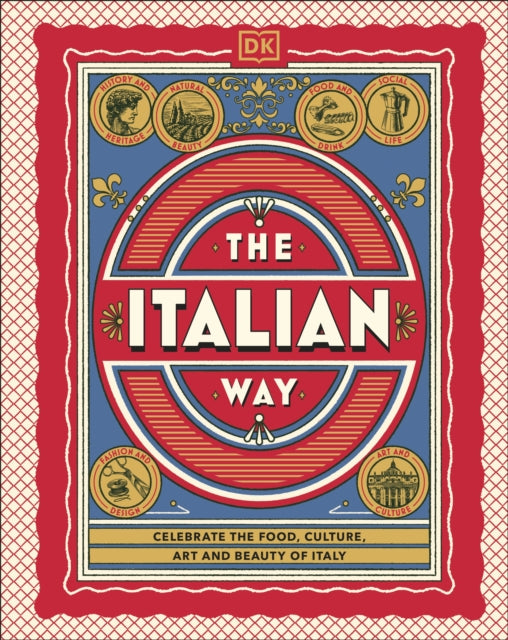 The Italian Way : Celebrate the Food, Culture, Art and Beauty of Italy - DK Travel