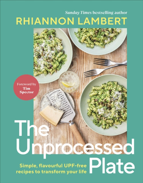 The Unprocessed Plate : Simple, Flavourful UPF-free Recipes to Transform Your Life - Rhiannon Lambert