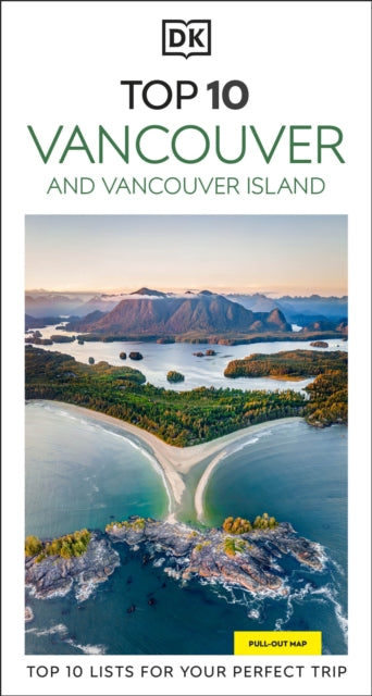 DK Top 10 Vancouver and Vancouver Island : Top 10 lists for your perfect trip, plus an all-weather folded map - DK Travel