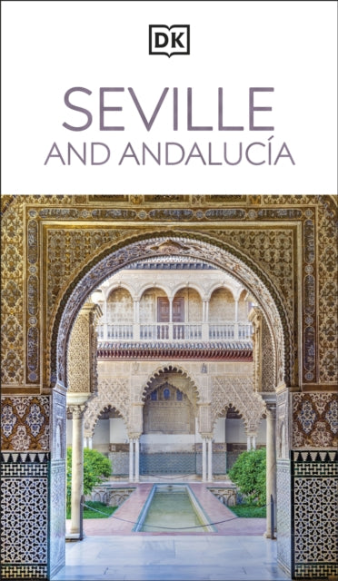 DK Seville and Andalucia : Must-See Sights. Culture & History. Detailed Maps & Tours. Covers Triana, Granada, & more - DK Travel