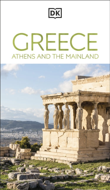 DK Greece, Athens and the Mainland : Must-See Sights. Culture & History. Detailed Maps & Tours. Area-by-Area Guide. - DK Travel