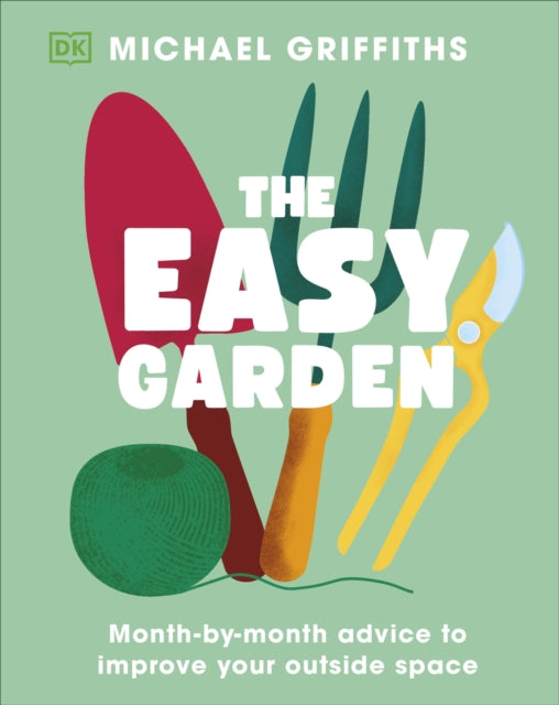 The Easy Garden : Month-by-Month Advice to Improve Your Outside Space - Michael Griffiths