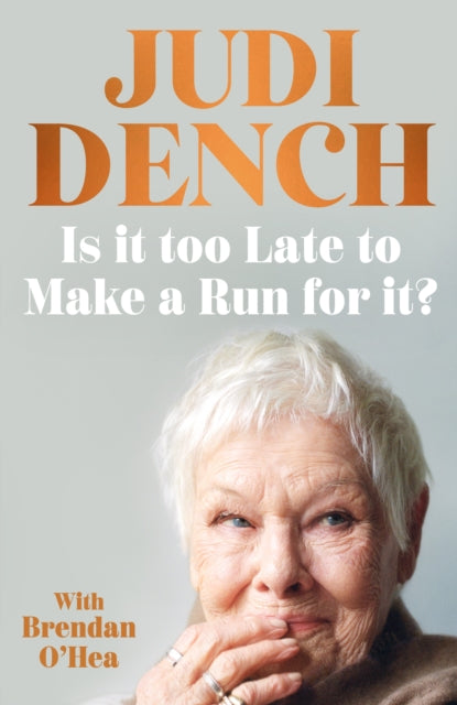 Is It Too Late to Make a Run for It? : A memoir - Judi Dench