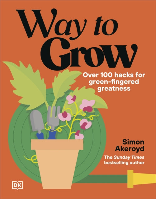 Way to Grow : Over 100 Hacks for Green-fingered Greatness - Simon Akeroyd