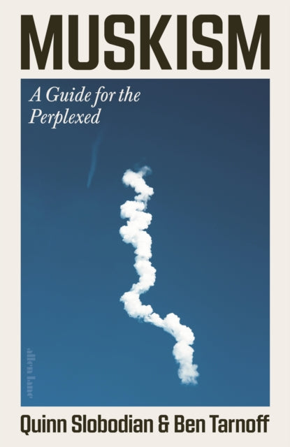 Muskism : A Guide for the Perplexed - Ben Tarnoff