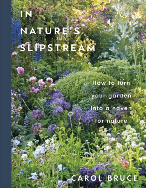 In Nature's Slipstream : How to Turn Your Garden into a Haven for Nature - Carol Bruce