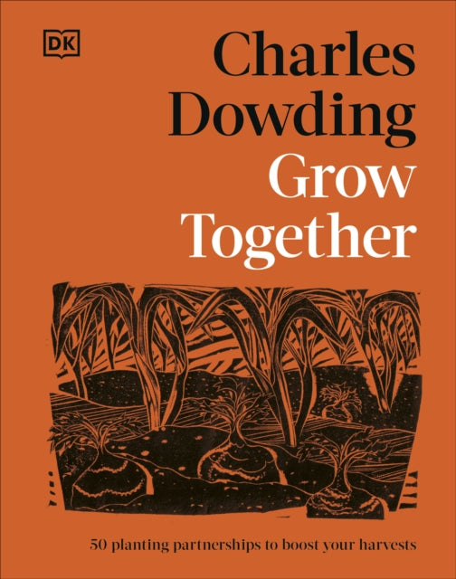 Grow Together : 50 Planting Partnerships to Boost Your Harvests - Charles Dowding