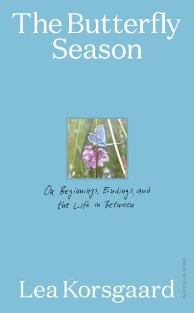 The Butterfly Season : On Beginnings, Endings, and the Life in Between - Lea Korsgaard