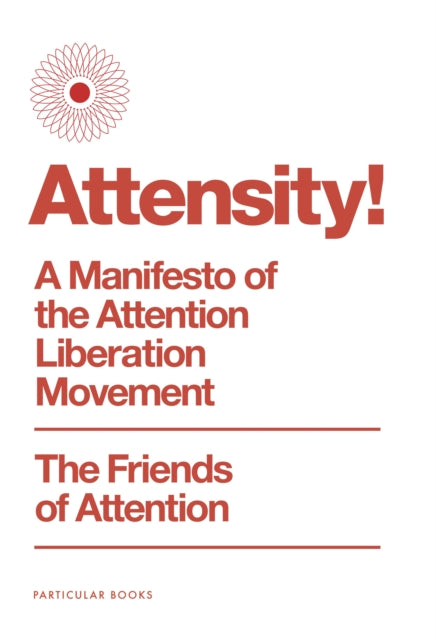 Attensity! : A Manifesto of the Attention Liberation Movement - The Friends of Attention