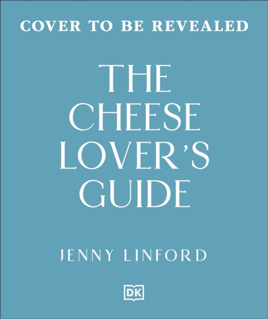 The Cheese Lover's Guide : A Flavour-focused Approach to the World of Cheese - Jenny Linford