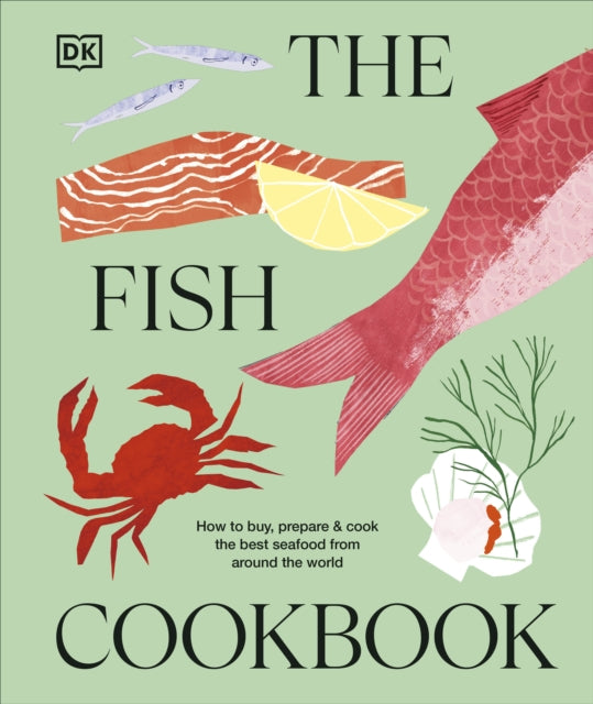 The Fish Cookbook : How to Buy, Prepare & Cook the Best Seafood from Around the World - DK