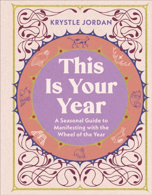 This Is Your Year : A Seasonal Guide to Manifesting with the Wheel of the Year - Krystle Jordan