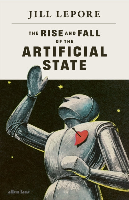 The Rise and Fall of the Artificial State - Jill Lepore