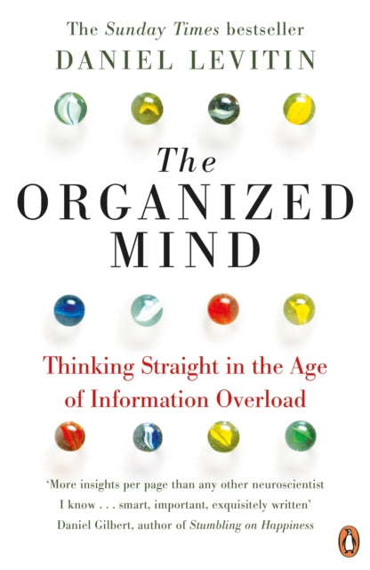 The Organized Mind : The Science of Preventing Overload, Increasing Productivity and Restoring Your Focus - Daniel Levitin