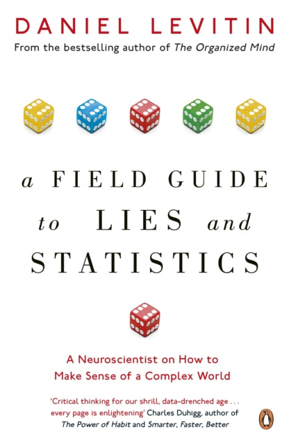 A Field Guide to Lies and Statistics : A Neuroscientist on How to Make Sense of a Complex World - Daniel Levitin