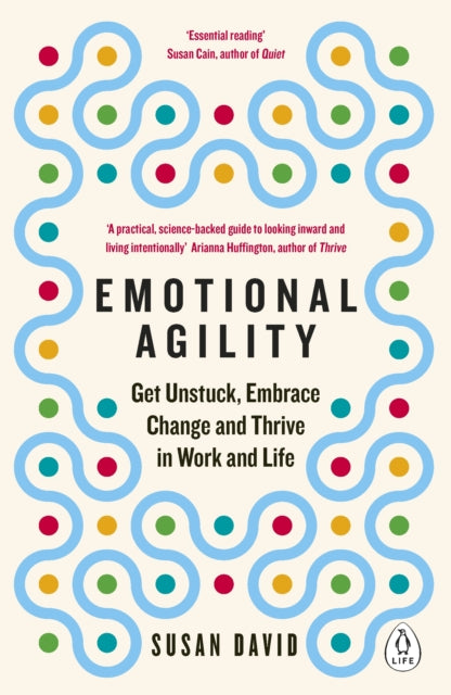Emotional Agility : Get Unstuck, Embrace Change and Thrive in Work and Life - Susan David